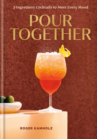 Pour Together: A Cocktail Recipe Book 2-Ingredient Cocktails to Meet Every Mood