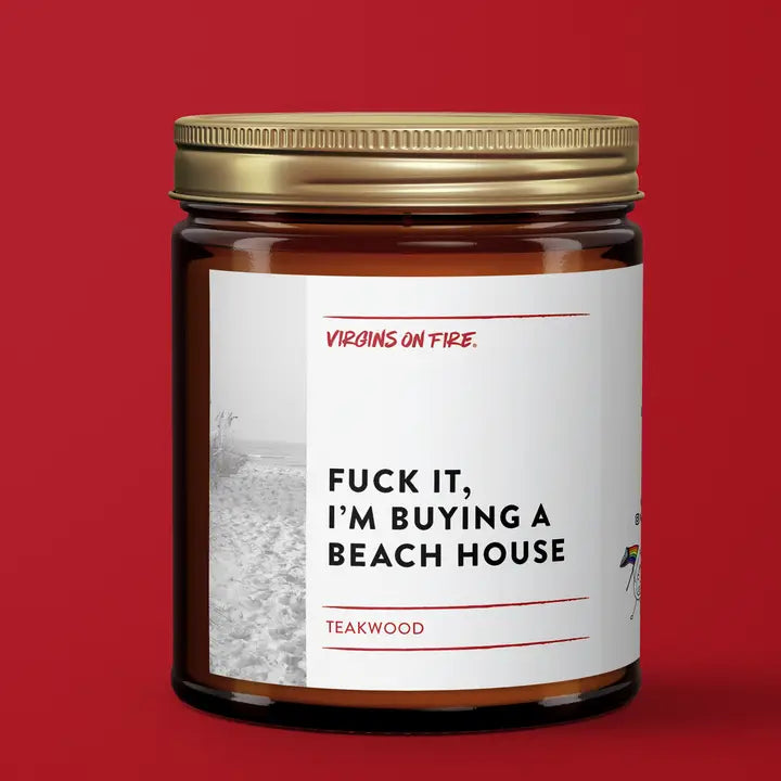 F*ck It, I'm Buying A Beach House (Teakwood) Soy Candle
